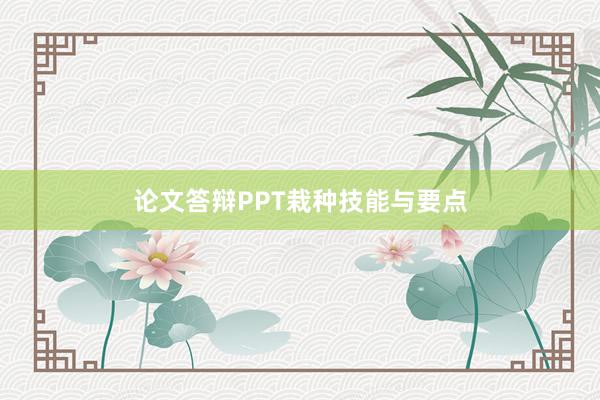 论文答辩PPT栽种技能与要点