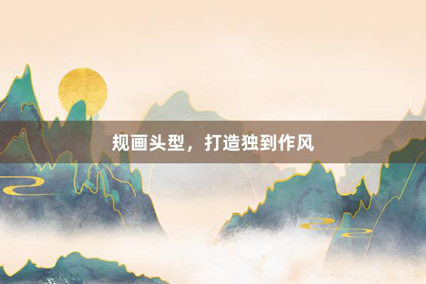 规画头型，打造独到作风
