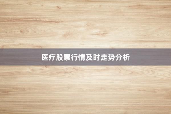 医疗股票行情及时走势分析